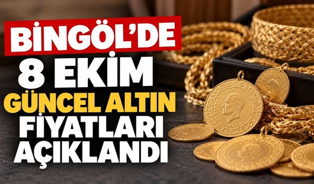 Bingöl’de 8 Ekim Güncel Altın Fiyatları Açıklandı