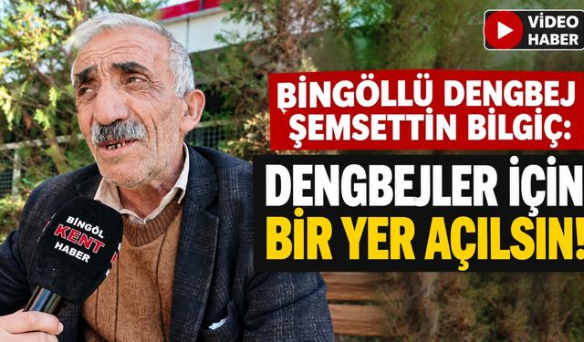 Bingöllü Dengbej Şemsettin Bilgiç: Dengbejler İçin Bir Yer Açılsın!