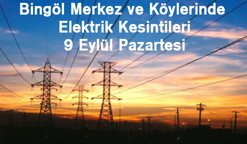 Bingöl’de Plânlı Elektrik Kesintileri: 9 Eylül 2024 Tarihinde Hangi İlçelerde Kesinti Olacak?