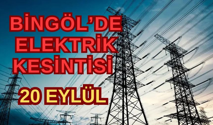 Bingöl'de 20 Eylül 2024'te Planlı Elektrik Kesintileri Yaşanacak