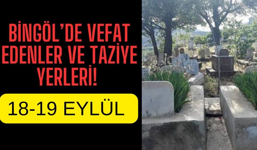 Bingöl’de Vefat Edenler Ve Taziye Yerleri!