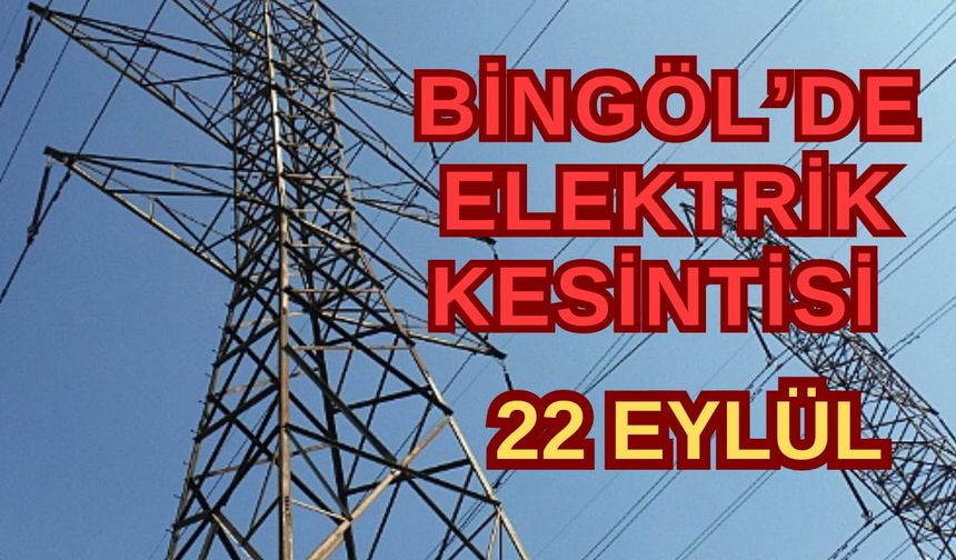 Bingöl’de 22 Eylül Pazar Günü Planlı Elektrik Kesintisi