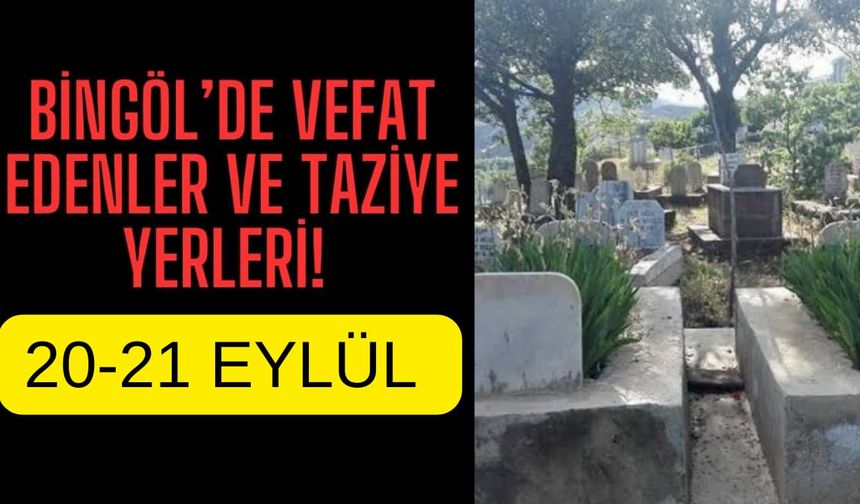 Bingöl’de Vefat Edenler Ve Taziye Yerleri!