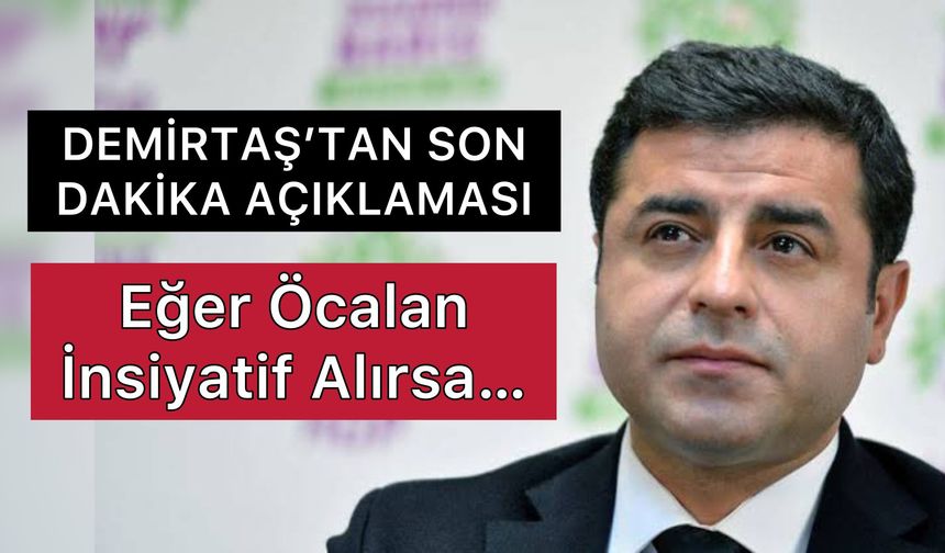 Demirtaş, Öcalan Eğer İnsiyatif Alırsa…