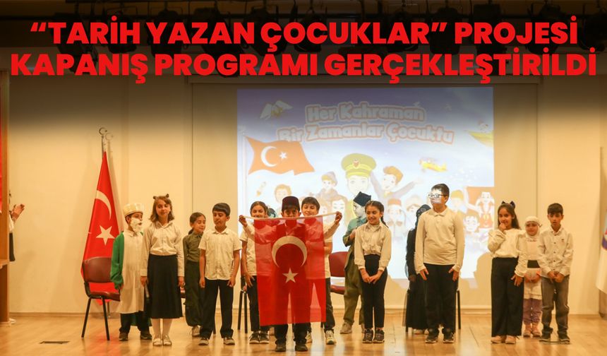 “Tarih Yazan Çocuklar” Projesi Kapanış Programı Gerçekleştirildi