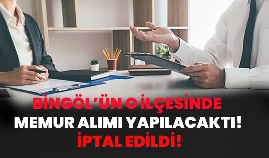 Bingöl’ün O İlçesinde Memur Alımı Yapılacaktı: İptal Edildi!