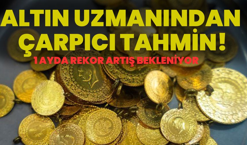 Altın Uzmanından Çarpıcı Tahmin: 1 Ayda Rekor Artış Bekleniyor
