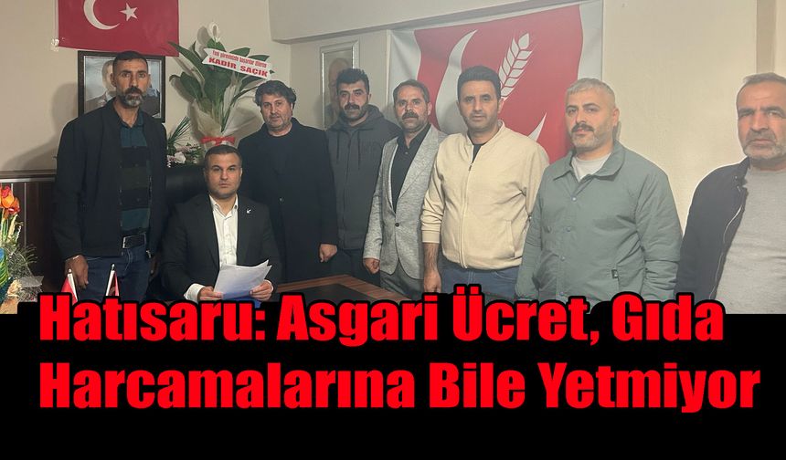 Hatısaru: Asgari Ücret, Gıda Harcamalarına Bile Yetmiyor