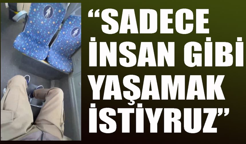 “Sadece İnsan Gibi Yaşamak İstiyoruz”