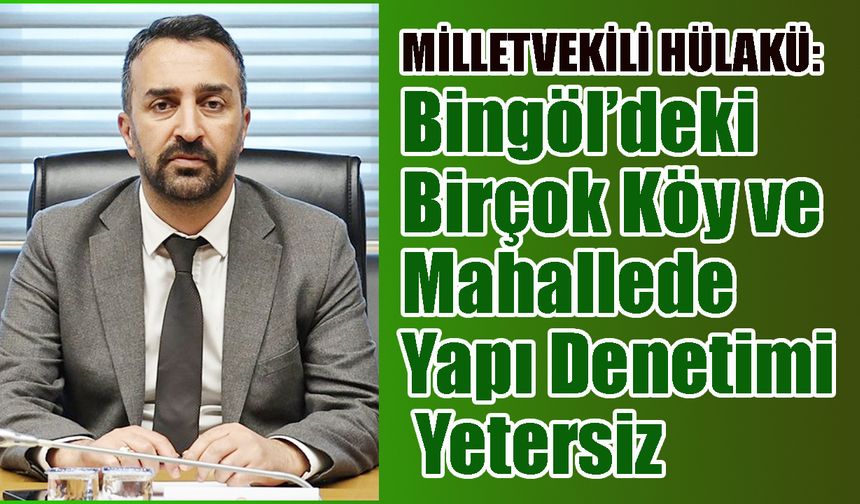 “Bingöl’de Birçok Köy ve Mahallede Yapı Denetimi Yetersiz”