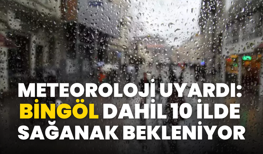 Meteoroloji Uyardı: Bingöl Dahil 10 İlde Sağanak Bekleniyor