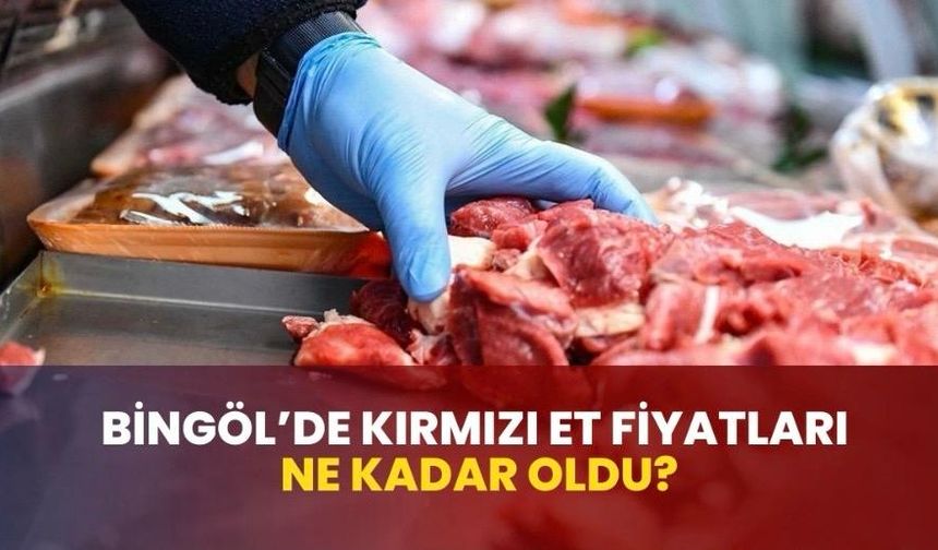 Bingöl’de Kırmızı Et Fiyatları Ne Kadar Oldu?