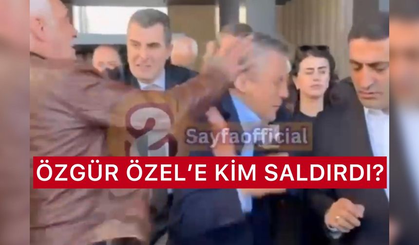 Özgür Özel Fiziksel Saldırıya Uğradı