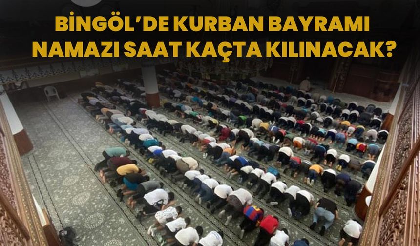 Bingöl’de Kurban Bayramı Namazı Saat Kaçta Kılınacak?