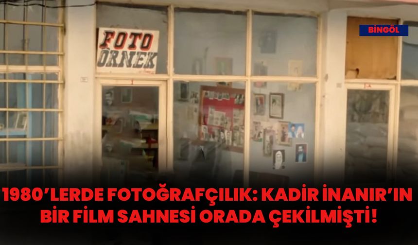 1980’lerde Karlıova’da Fotoğrafçılık: Kadir İnanır’ın Bir Film Sahnesi Orada Çekilmişti!