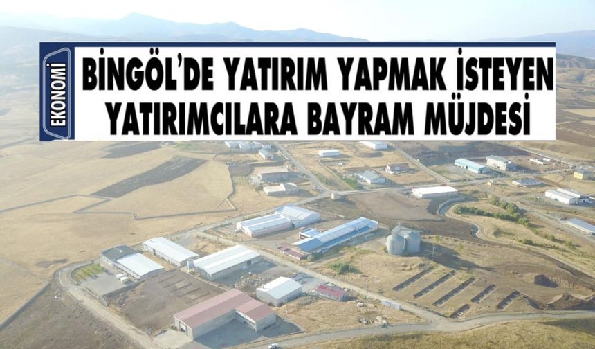 “Bingöl’de Yatırım Yapmak İsteyen Yatırımcılarımıza Bayram Müjdesi"