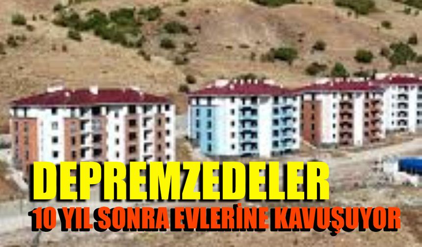 Depremzedeler 10 Yıl Sonra Evlerine Kavuşuyor