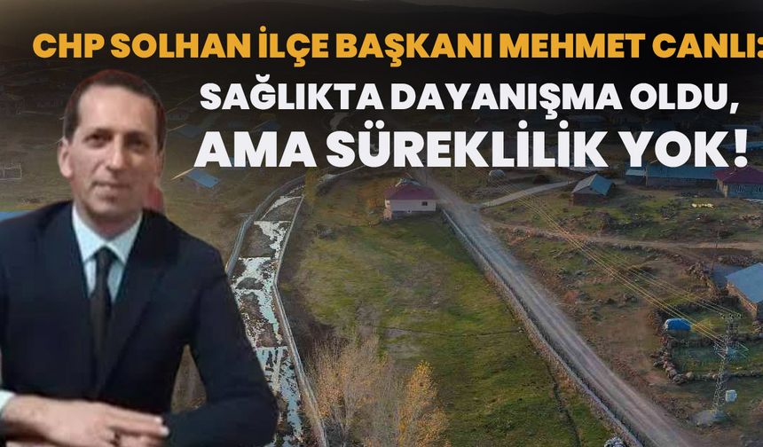Solhan İlçe Başkanı Mehmet Canlı: Sağlıkta Dayanışma Oldu, Ama Süreklilik Yok!