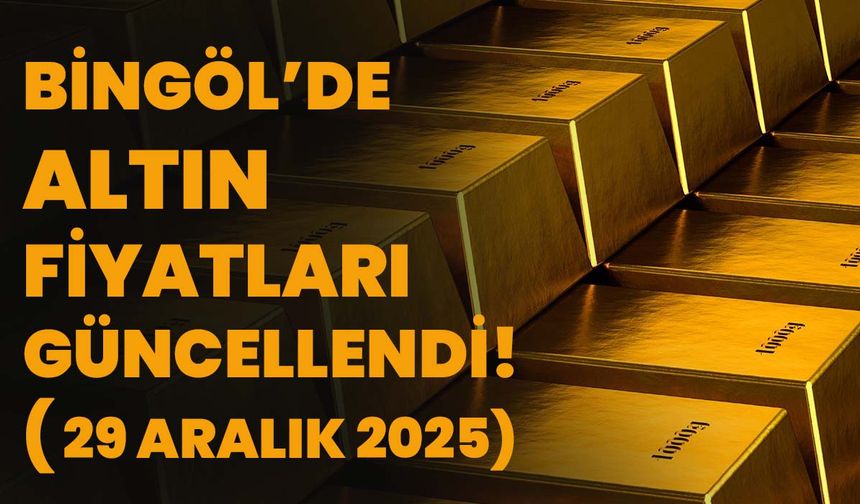 Bingöl’de Altın Fiyatları Güncellendi!( 29 Aralık 2025)