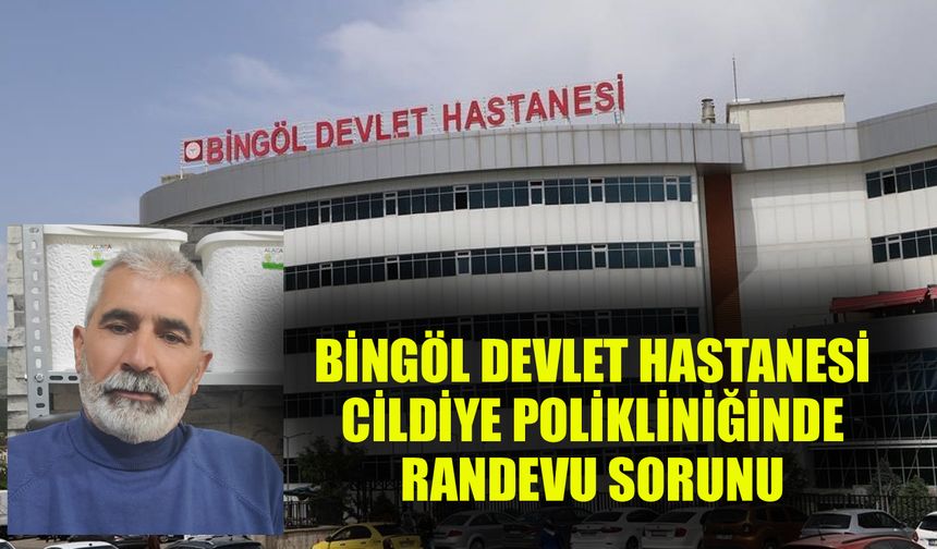 Bingöl Devlet Hastanesi Cildiye Polikliniğinde Randevu Sorunu