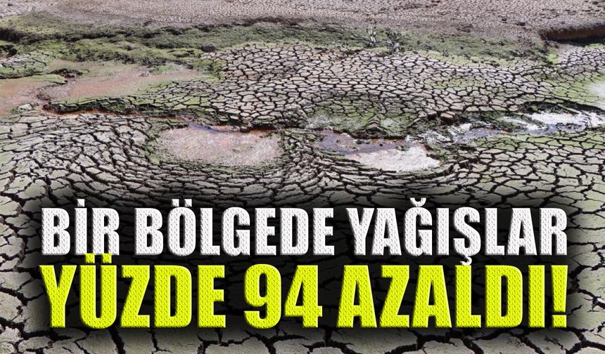Bir bölgede yağışlar yüzde 94 azaldı!