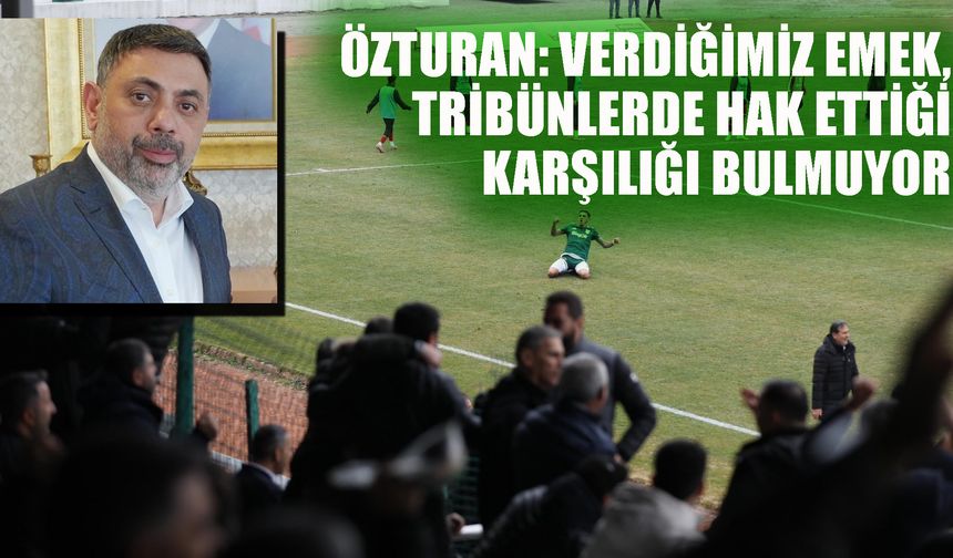 Özturan: Verdiğimiz emek, tribünlerde hak ettiği karşılığı bulmuyor