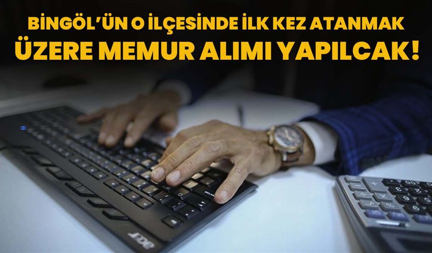 Bingöl’ün O İlçesinde İlk Kez Atanmak Üzere Memur Alımı Yapılacak!