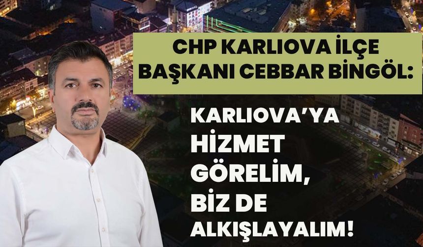 CHP Karlıova İlçe Başkanı Cebbar Bingöl: Karlıova’ya Hizmet Görelim, Biz De Alkışlayalım!
