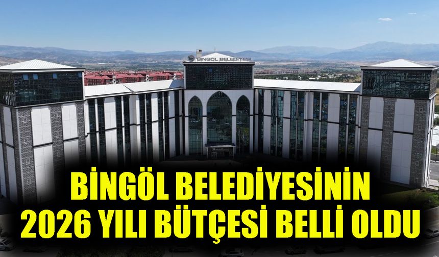 Bingöl Belediyesinin 2026 Yılı Bütçesi Belli Oldu