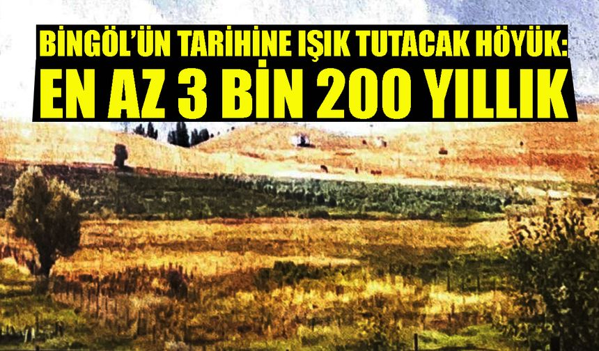 Bingöl’ün Tarihine Işık Tutacak Höyük: En Az 3 Bin 200 Yıllık