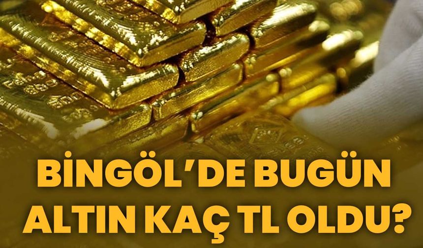 Bingöl’de Bugün Altın Kaç TL Oldu?