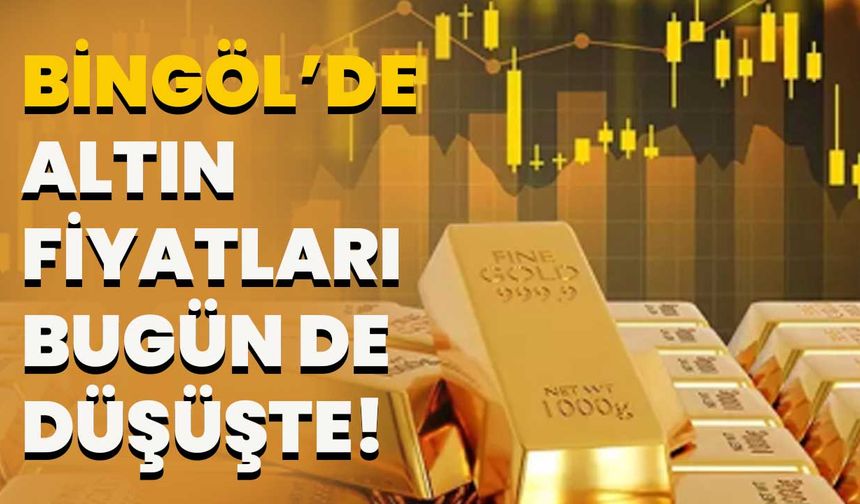 Bingöl’de Altın Fiyatları Bugün De Düşüşte!