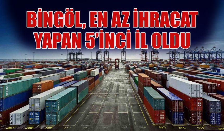 Bingöl, En Az İhracat Yapan 5’inci İl Oldu