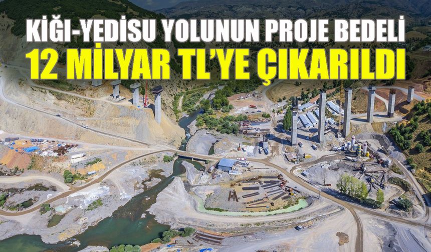 Kiğı-Yedisu Yolunun Proje Bedeli 12 Milyar TL’ye Çıkarıldı
