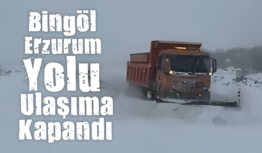 Bingöl–Erzurum Yolu Ulaşıma Kapandı