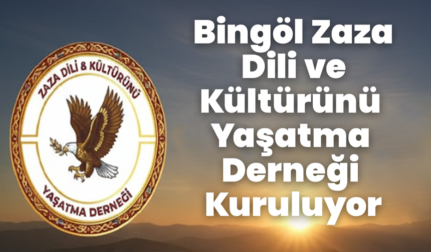 Bingöl Zaza Dili ve Kültürünü Yaşatma Derneği Kuruluyor