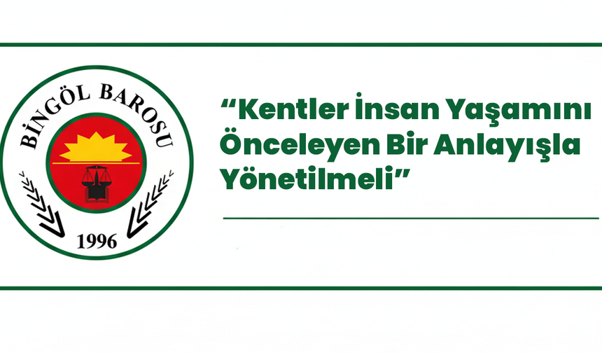 “Kentler İnsan Yaşamını Önceleyen Bir Anlayışla Yönetilmeli”