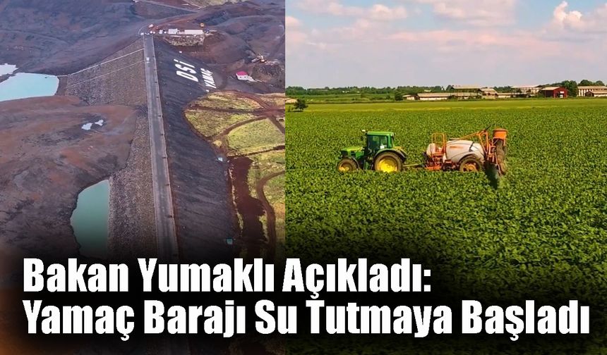 Bakan Yumaklı Açıkladı: Yamaç Barajı Su Tutmaya Başladı