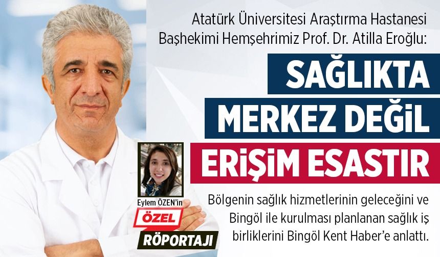 Prof. Dr. Atilla Eroğlu: “Sağlıkta Merkez Değil, Erişim Esastır”