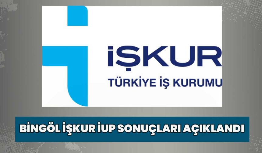 Bingöl İŞKUR İUP Sonuçları Açıklandı!