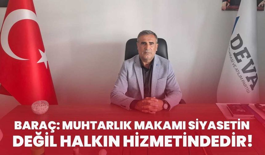 Baraç: Muhtarlık Makamı Siyasetin Değil Halkın Hizmetindedir