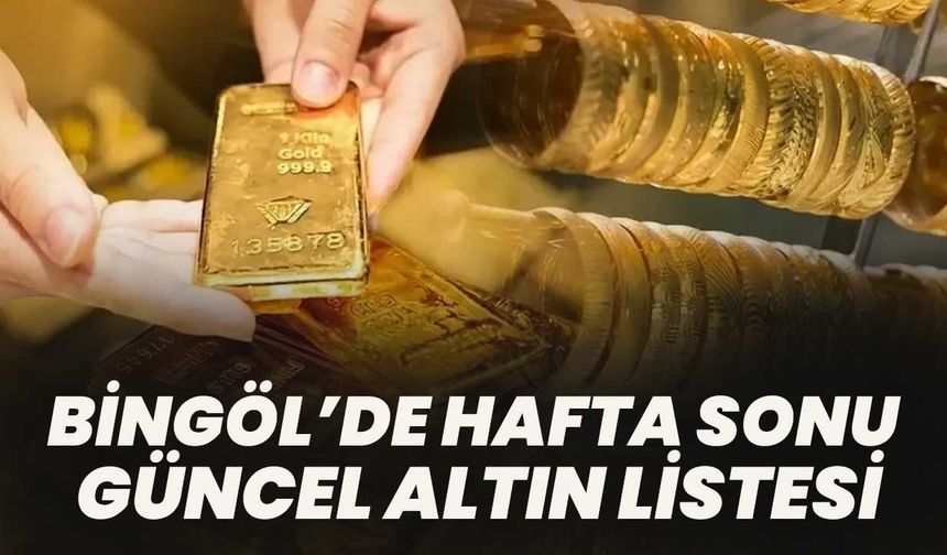 Bingöl’de Hafta Sonu Güncel Altın Listesi!