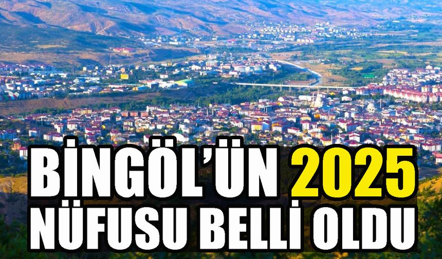 Bingöl’ün 2025 Nüfusu Belli Oldu