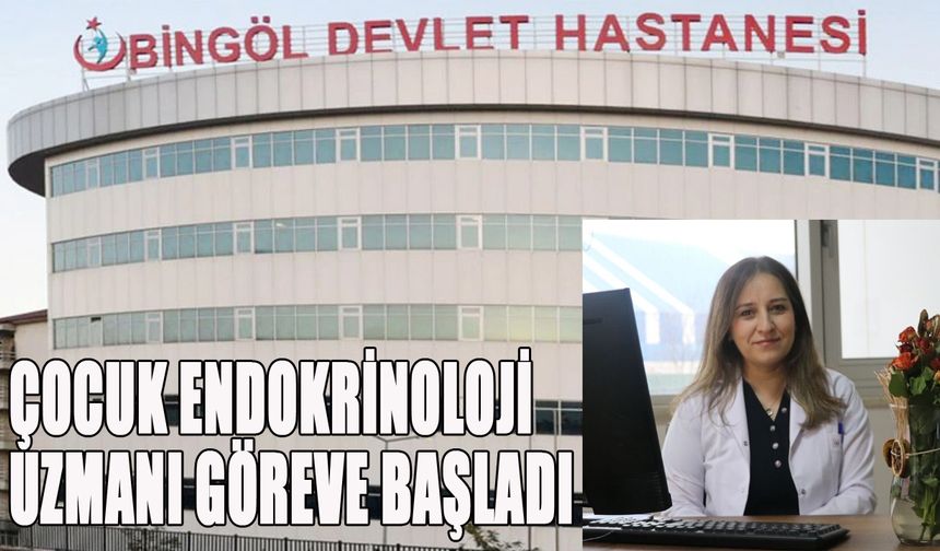 Bingöl'de Çocuk Endokrinoloji Uzmanı Göreve Başladı