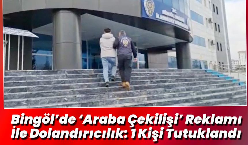 Bingöl’de ‘Araba Çekilişi’ Reklamı İle Dolandırıcılık: 1 Kişi Tutuklandı