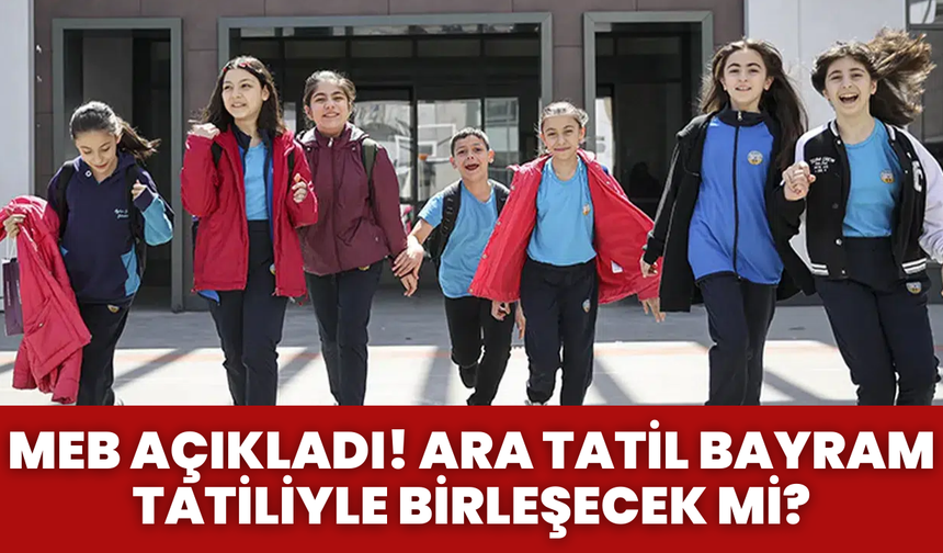 MEB Açıkladı! Ara Tatil Bayram Tatiliyle Birleşecek Mi?