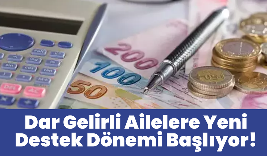 Dar Gelirli Ailelere Yeni Destek Dönemi Başlıyor!