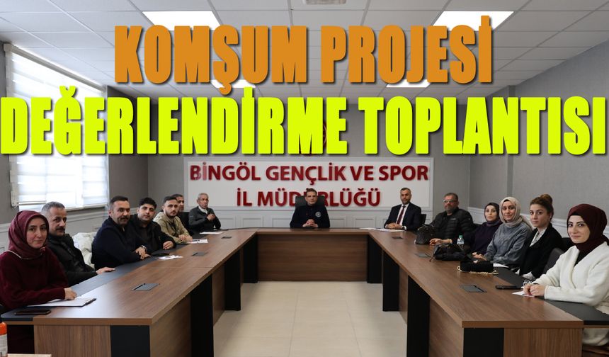 Bingöl’de ‘Komşum Projesi’ Değerlendirme Toplantısı