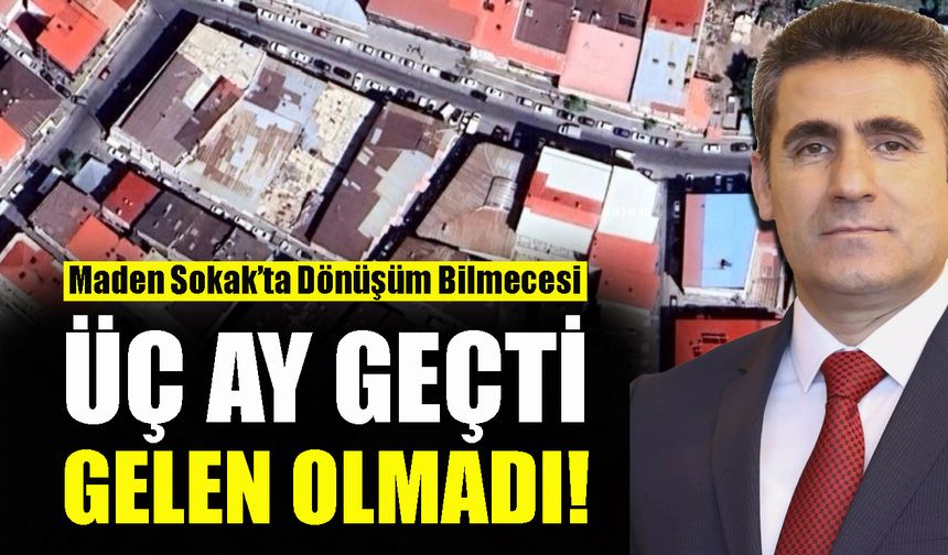 Maden Sokak’ta Dönüşüm Bilmecesi: Üç Ay Geçti Gelen Olmadı!