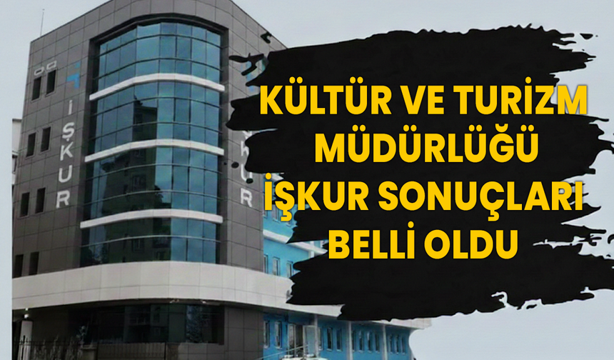 Kültür ve Turizm Müdürlüğü İŞKUR Sonuçları Belli Oldu!
